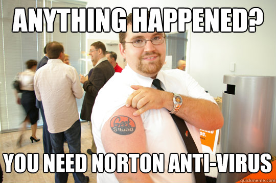 Anything happened? You need Norton Anti-Virus - Anything happened? You need Norton Anti-Virus  GeekSquad Gus