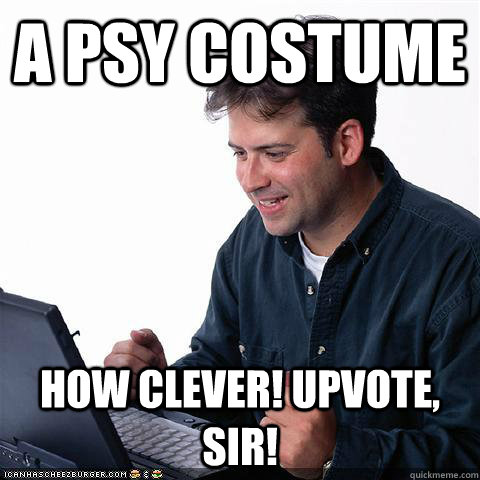 a PSY costume how clever! upvote, sir!  Net noob