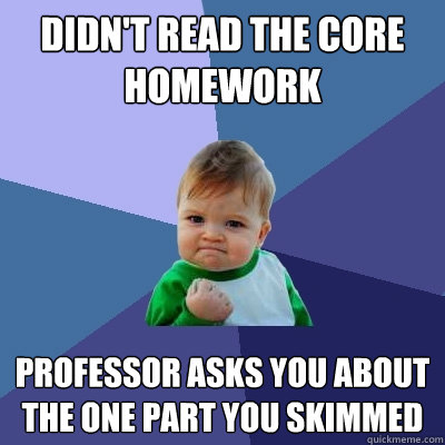 Didn't read the Core homework professor asks you about the one part you skimmed - Didn't read the Core homework professor asks you about the one part you skimmed  Success Kid