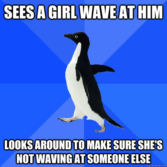 Sees a girl wave at him looks around to make sure she's not waving at someone else - Sees a girl wave at him looks around to make sure she's not waving at someone else  Socially Awkward Penguin