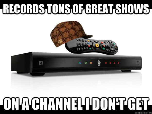 Records tons of great shows on a channel i don't get - Records tons of great shows on a channel i don't get  Scumbag Tivo Suggestions