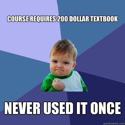 course requires 200 dollar textbook never used it once  Success Kid