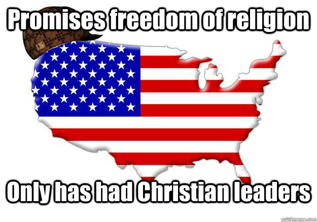 Promises freedom of religion Only has had Christian leaders  Scumbag america