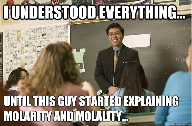 I understood everything... Until this guy started explaining molarity and molality...
  Poor English Asian Professor