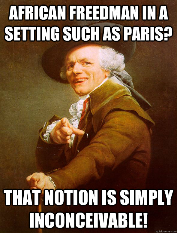 African freedman in a setting such as paris? that notion is simply inconceivable!  Joseph Ducreux