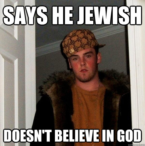 Says he Jewish Doesn't believe in God  Scumbag Steve