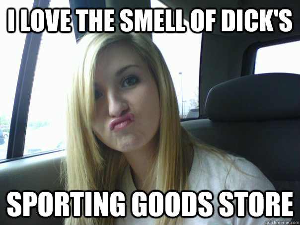 I love the smell of dick's sporting goods store - I love the smell of dick's sporting goods store  Duckface Smelly Lip