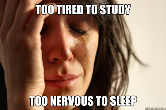 Too tired to study Too nervous to sleep  First World Problems