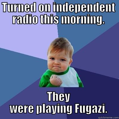 Fugazi Success - TURNED ON INDEPENDENT RADIO THIS MORNING. THEY WERE PLAYING FUGAZI. Success Kid