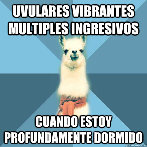 uvulares vibrantes multiples ingresivos cuando estoy profundamente dormido  Linguist Llama