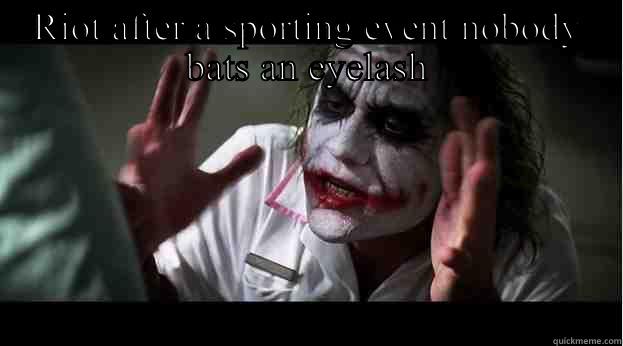 RIOT AFTER A SPORTING EVENT NOBODY BATS AN EYELASH  Joker Mind Loss