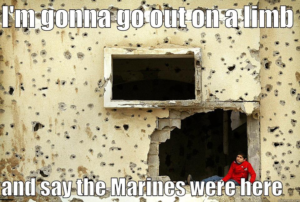 Marines were here. - I'M GONNA GO OUT ON A LIMB   AND SAY THE MARINES WERE HERE    Misc