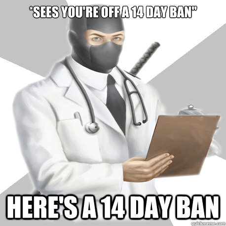 *Sees you're off a 14 day ban