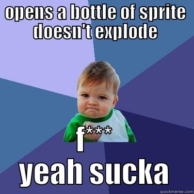 OPENS A BOTTLE OF SPRITE DOESN'T EXPLODE F*** YEAH SUCKA Success Kid