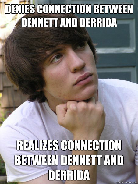 Denies connection between Dennett and Derrida Realizes connection between Dennett and Derrida - Denies connection between Dennett and Derrida Realizes connection between Dennett and Derrida  Closet Continental Philosopher