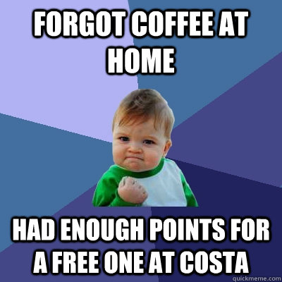 Forgot Coffee at Home Had Enough points for a free one at costa  Success Kid