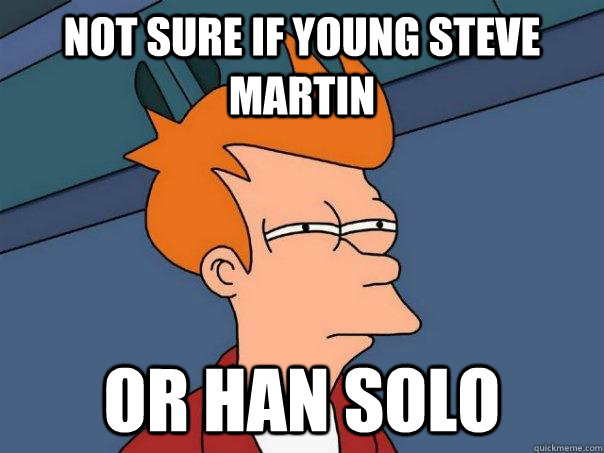 Not sure if young Steve Martin or han solo - Not sure if young Steve Martin or han solo  Futurama Fry