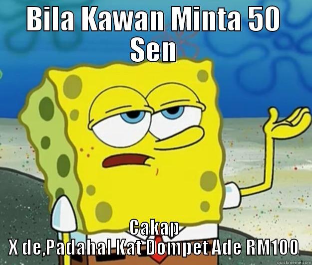 BILA KAWAN MINTA 50 SEN CAKAP X DE,PADAHAL KAT DOMPET ADE RM100 Tough Spongebob