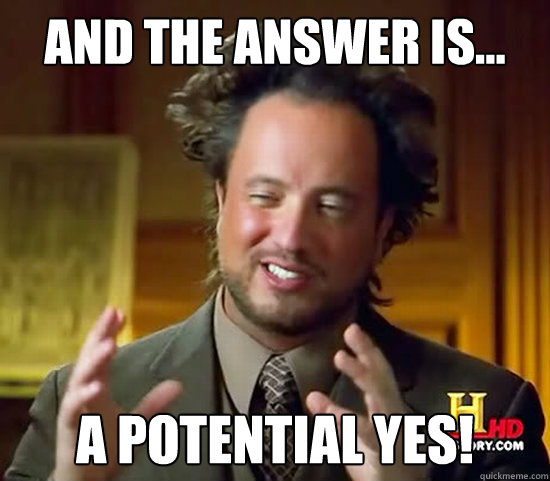 And the answer is... A potential yes!  Ancient Aliens