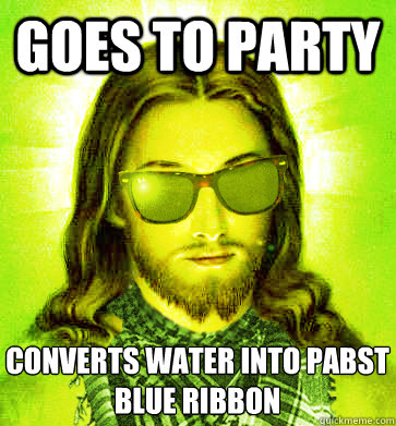 Goes to party Converts water into Pabst blue ribbon - Goes to party Converts water into Pabst blue ribbon  Misc