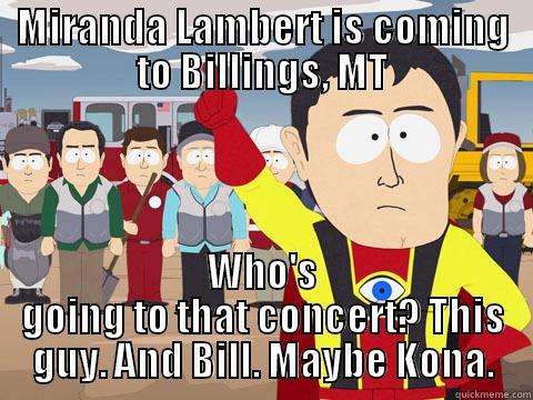 MIRANDA LAMBERT IS COMING TO BILLINGS, MT WHO'S GOING TO THAT CONCERT? THIS GUY. AND BILL. MAYBE KONA. Captain Hindsight