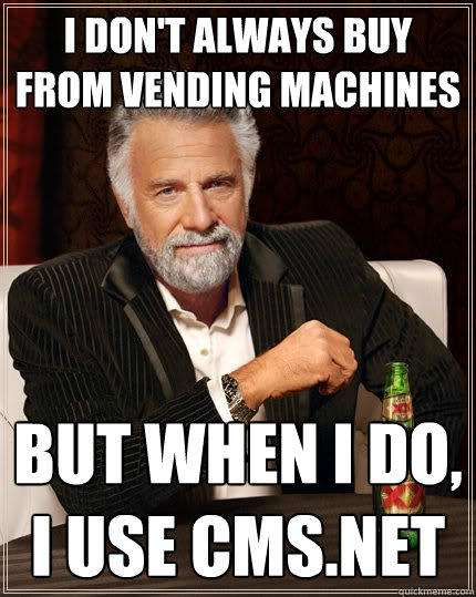 I don't always buy from Vending Machines But when I do, I use CMS.NET - I don't always buy from Vending Machines But when I do, I use CMS.NET  The Most Interesting Man In The World