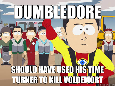 Dumbledore should have used his Time Turner to kill voldemort  Captain Hindsight