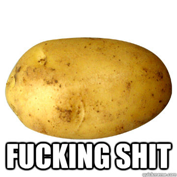  fucking shit  Angry Potato