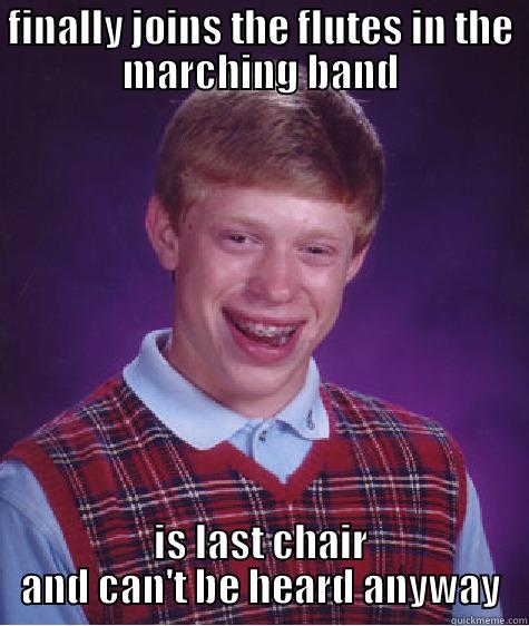 why must flutes be so quiet   - FINALLY JOINS THE FLUTES IN THE MARCHING BAND IS LAST CHAIR AND CAN'T BE HEARD ANYWAY Bad Luck Brian