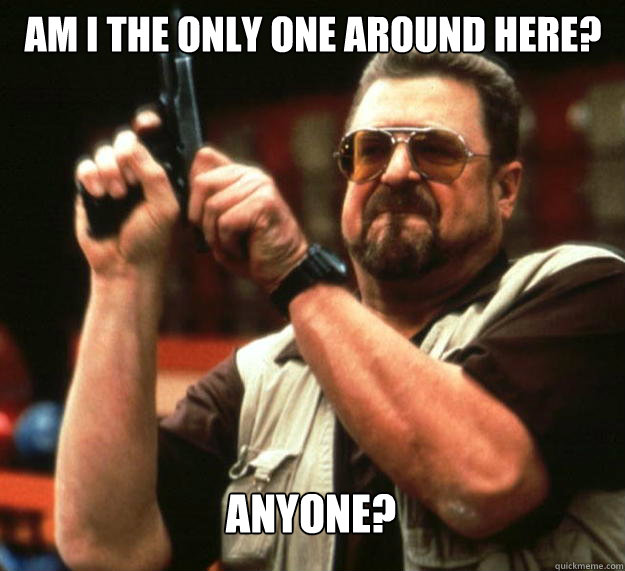 Am I the only one around here? Anyone?  Big Lebowski