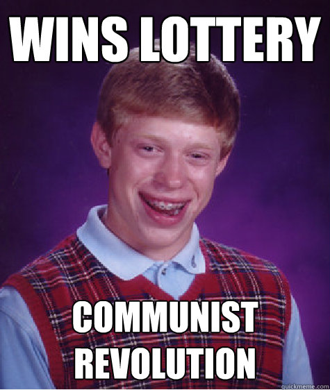 WINS LOTTERY COMMUNIST REVOLUTION  Bad Luck Brian