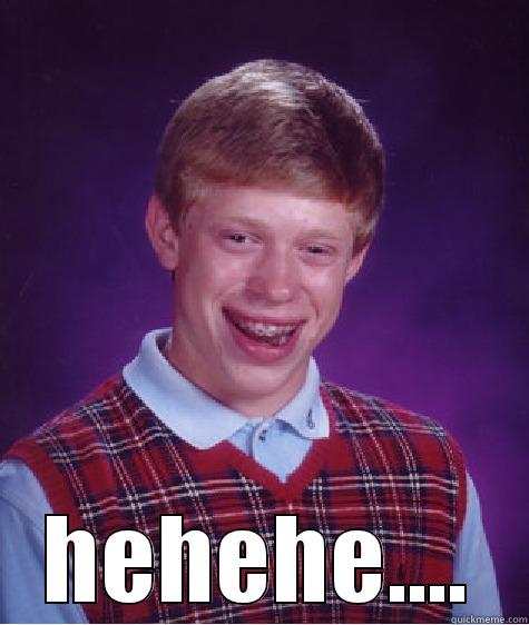 ang    -  HEHEHE.... Bad Luck Brian