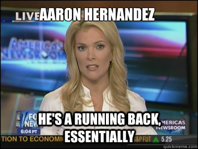 Aaron Hernandez He's a Running back, Essentially  Megyn Kelly