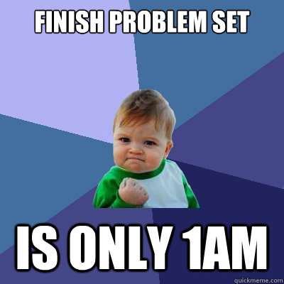 finish problem set is only 1am  Success Kid