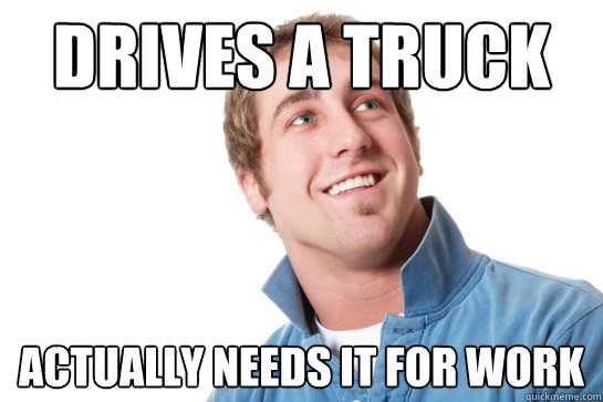 Drives A truck Actually Needs it for work  Misunderstood D-Bag