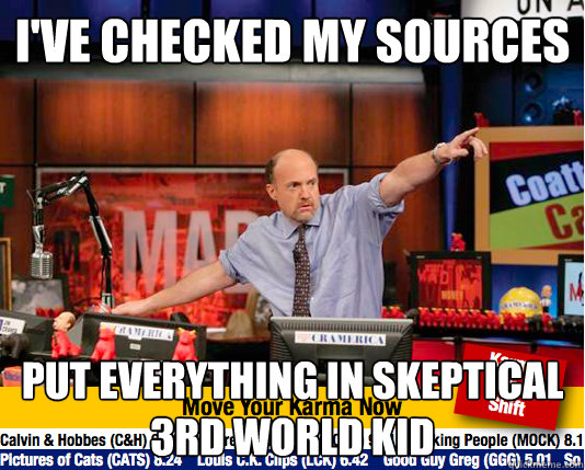 I've checked my sources Put everything in skeptical 3rd world kid - I've checked my sources Put everything in skeptical 3rd world kid  Mad Karma with Jim Cramer