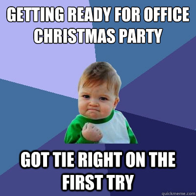 getting ready for office christmas party got tie right on the first try  Success Kid