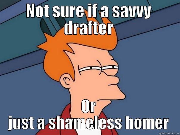 NOT SURE IF A SAVVY DRAFTER OR JUST A SHAMELESS HOMER Futurama Fry