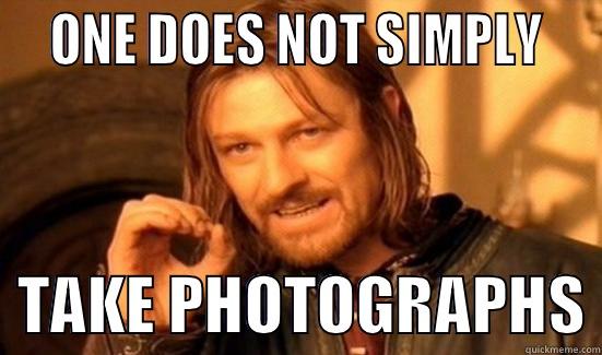 take photographs -   ONE DOES NOT SIMPLY     TAKE PHOTOGRAPHS Boromir