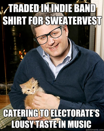 Traded in indie band shirt for sweatervest Catering to electorate's lousy taste in music - Traded in indie band shirt for sweatervest Catering to electorate's lousy taste in music  Hipster Harper