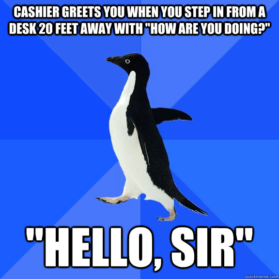 Cashier greets you when you step in from a desk 20 feet away with 