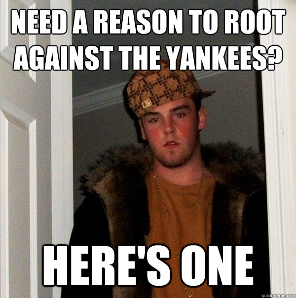 need a reason to root against the yankees? here's one  Scumbag Steve
