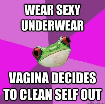 Wear sexy underwear Vagina decides to clean self out  Foul Bachelorette Frog