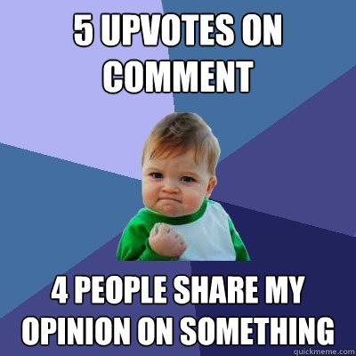 5 upvotes on comment 4 people share my opinion on something - 5 upvotes on comment 4 people share my opinion on something  Success Kid