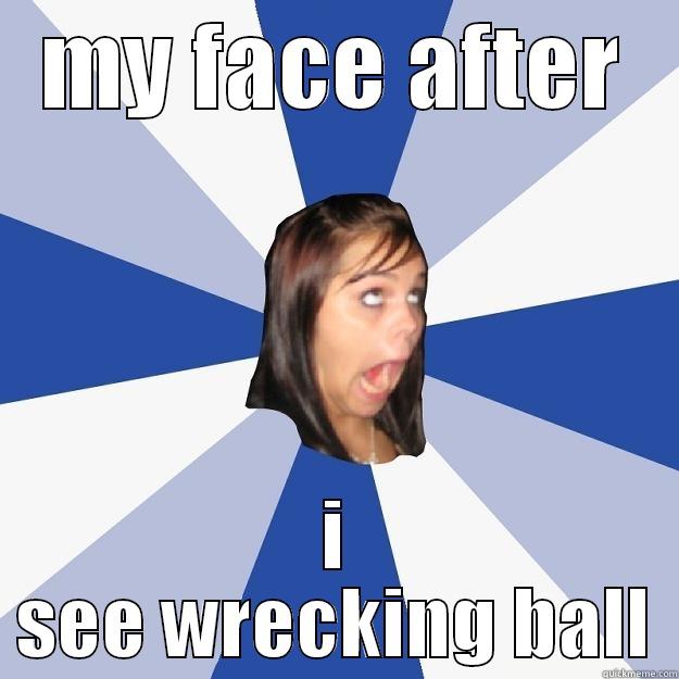 MY FACE AFTER I SEE WRECKING BALL Annoying Facebook Girl