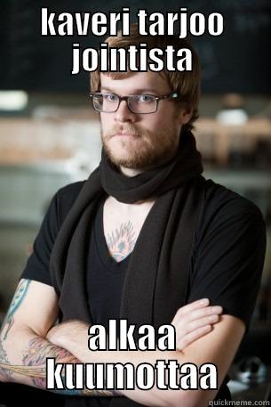 kova juttu  - KAVERI TARJOO JOINTISTA ALKAA KUUMOTTAA Hipster Barista