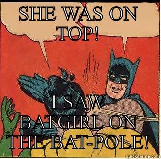 SHE WAS ON TOP! I SAW BATGIRL ON THE BAT-POLE! Slappin Batman