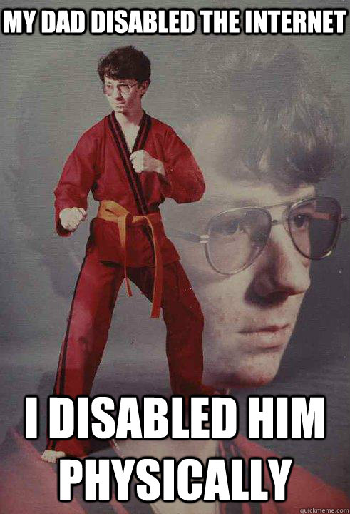 My dad disabled the internet I disabled him physically  Karate Kyle