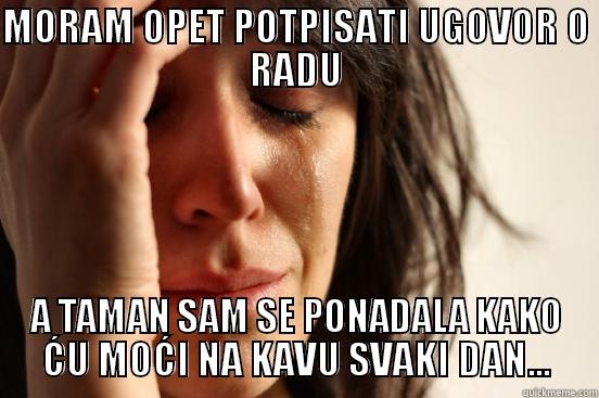 MORAM OPET POTPISATI UGOVOR O RADU A TAMAN SAM SE PONADALA KAKO ĆU MOĆI NA KAVU SVAKI DAN... First World Problems