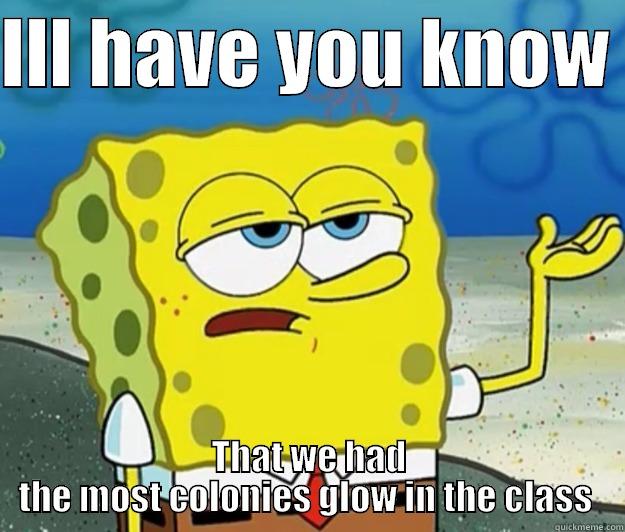 ILL HAVE YOU KNOW  THAT WE HAD THE MOST COLONIES GLOW IN THE CLASS  Tough Spongebob